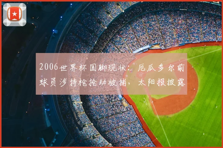2006世界杯国脚现状：厄瓜多尔前球员涉持枪抢劫被捕，太阳报披露案件详情，昔日球星为何堕落？
