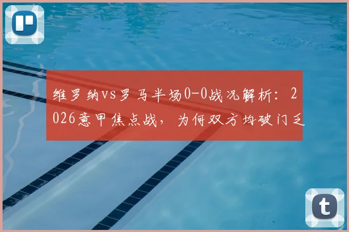 维罗纳vs罗马半场0-0战况解析：2026意甲焦点战，为何双方均破门乏术？